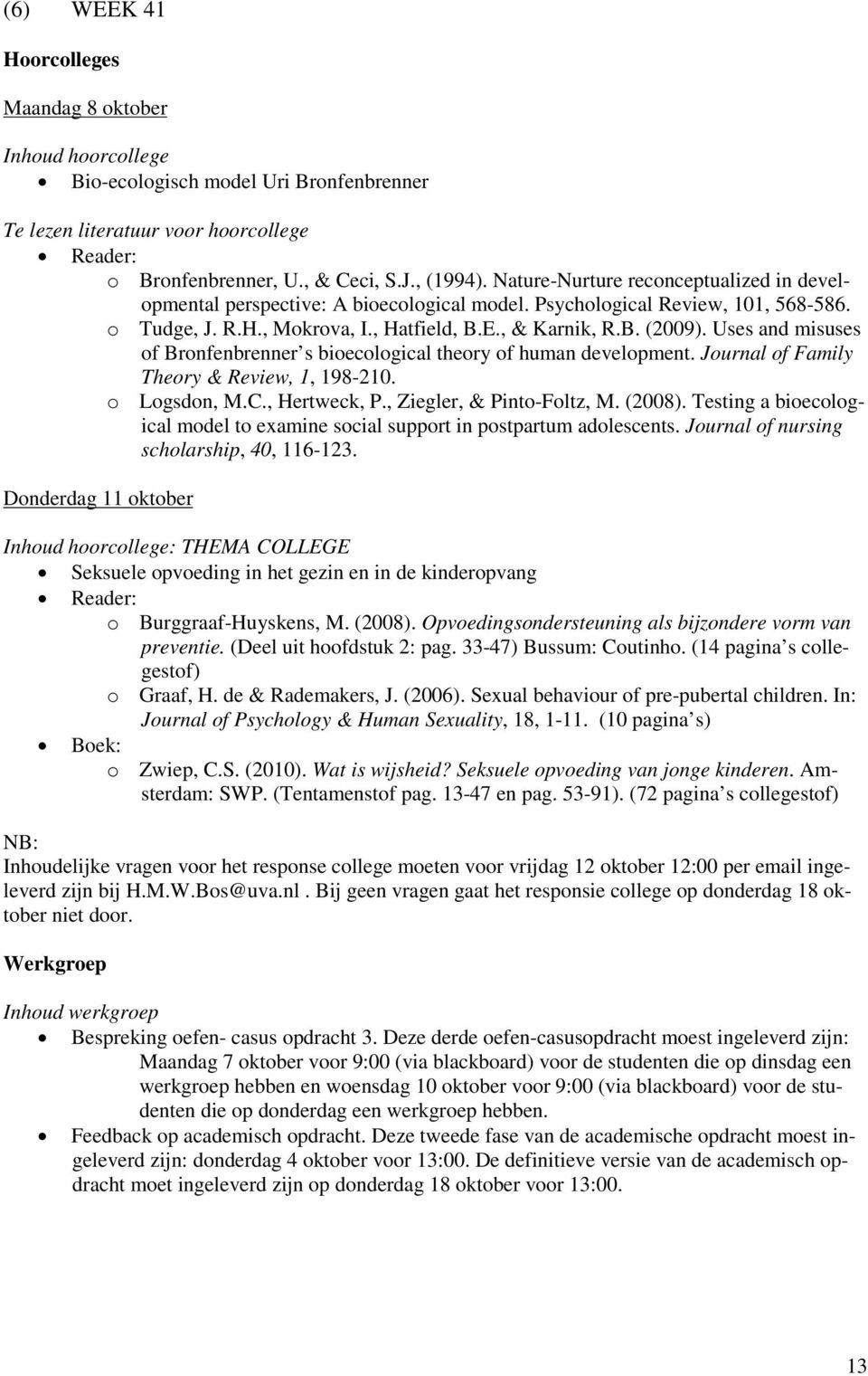 Uses and misuses of Bronfenbrenner s bioecological theory of human development. Journal of Family Theory & Review, 1, 198-210. o Logsdon, M.C., Hertweck, P., Ziegler, & Pinto-Foltz, M. (2008).