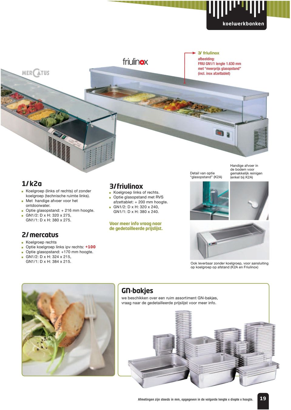 2/ mercatus Koelgroep rechts Optie koelgroep links ipv rechts: +100 Optie glasopstand: +170 mm hoogte. GN1/2: D x H: 324 x 215, GN1/1: D x H: 384 x 215. 3/ friulinox Koelgroep links of rechts.