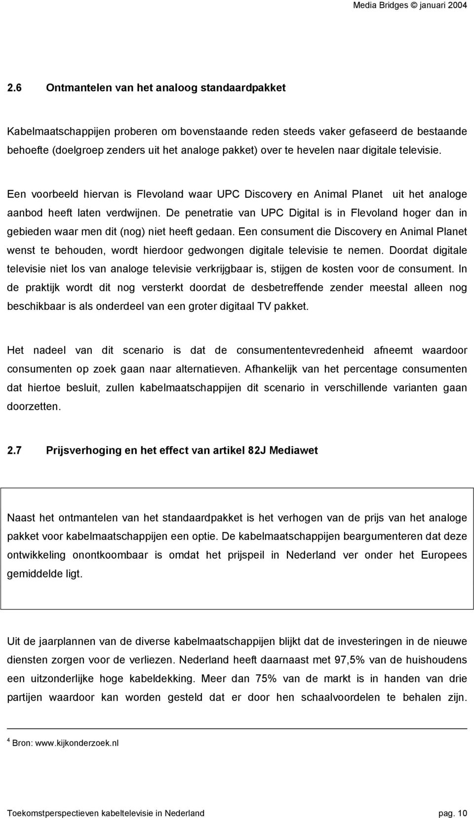 De penetratie van UPC Digital is in Flevoland hoger dan in gebieden waar men dit (nog) niet heeft gedaan.