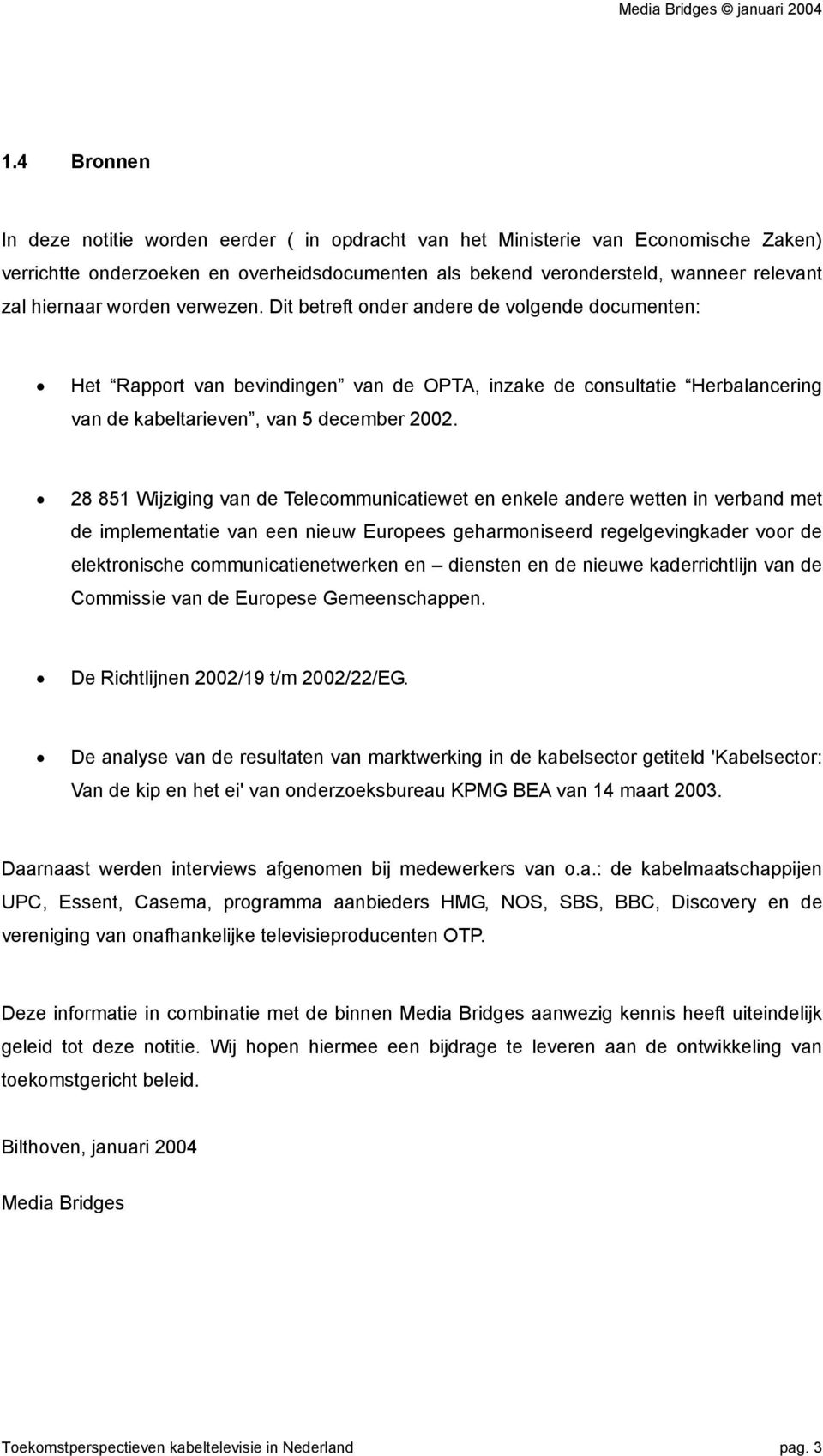 28 851 Wijziging van de Telecommunicatiewet en enkele andere wetten in verband met de implementatie van een nieuw Europees geharmoniseerd regelgevingkader voor de elektronische communicatienetwerken