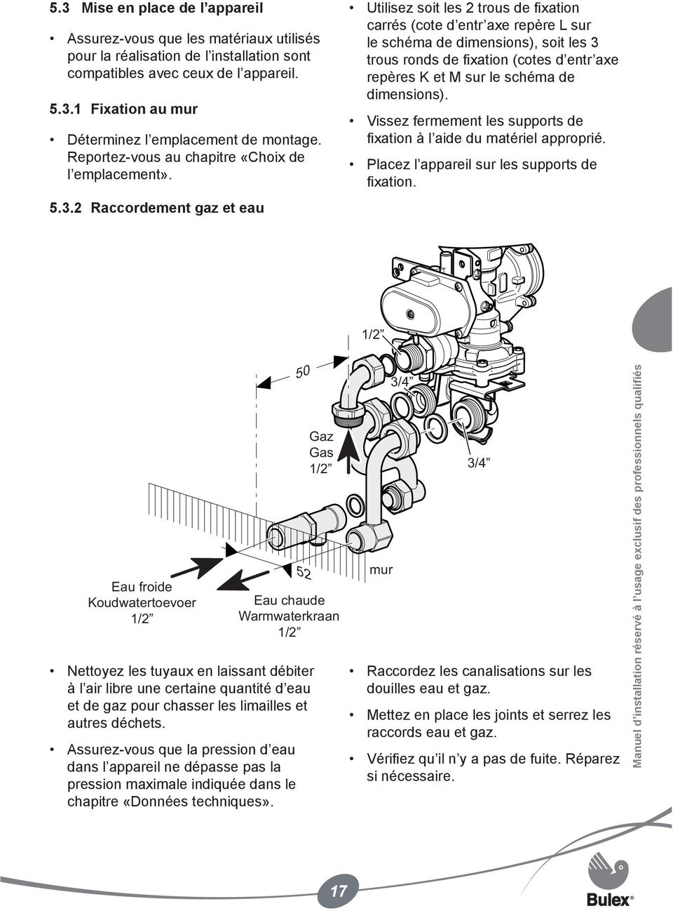 2 Raccordement gaz et eau Utilisez soit les 2 trous de fixation carrés (cote d entr axe repère L sur le schéma de dimensions), soit les 3 trous ronds de fixation (cotes d entr axe repères K et M sur