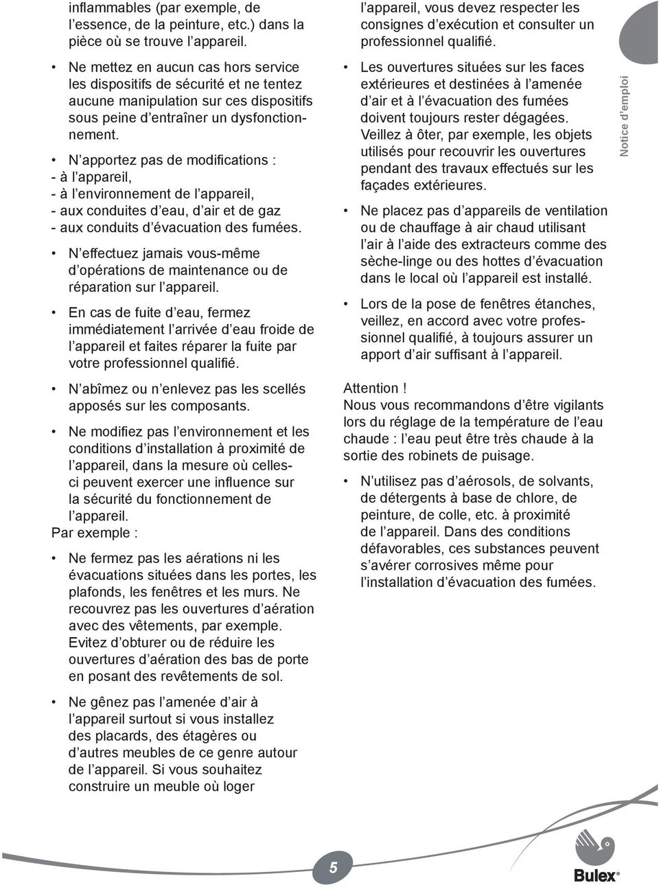 N apportez pas de modifications : - à l appareil, - à l environnement de l appareil, - aux conduites d eau, d air et de gaz - aux conduits d évacuation des fumées.