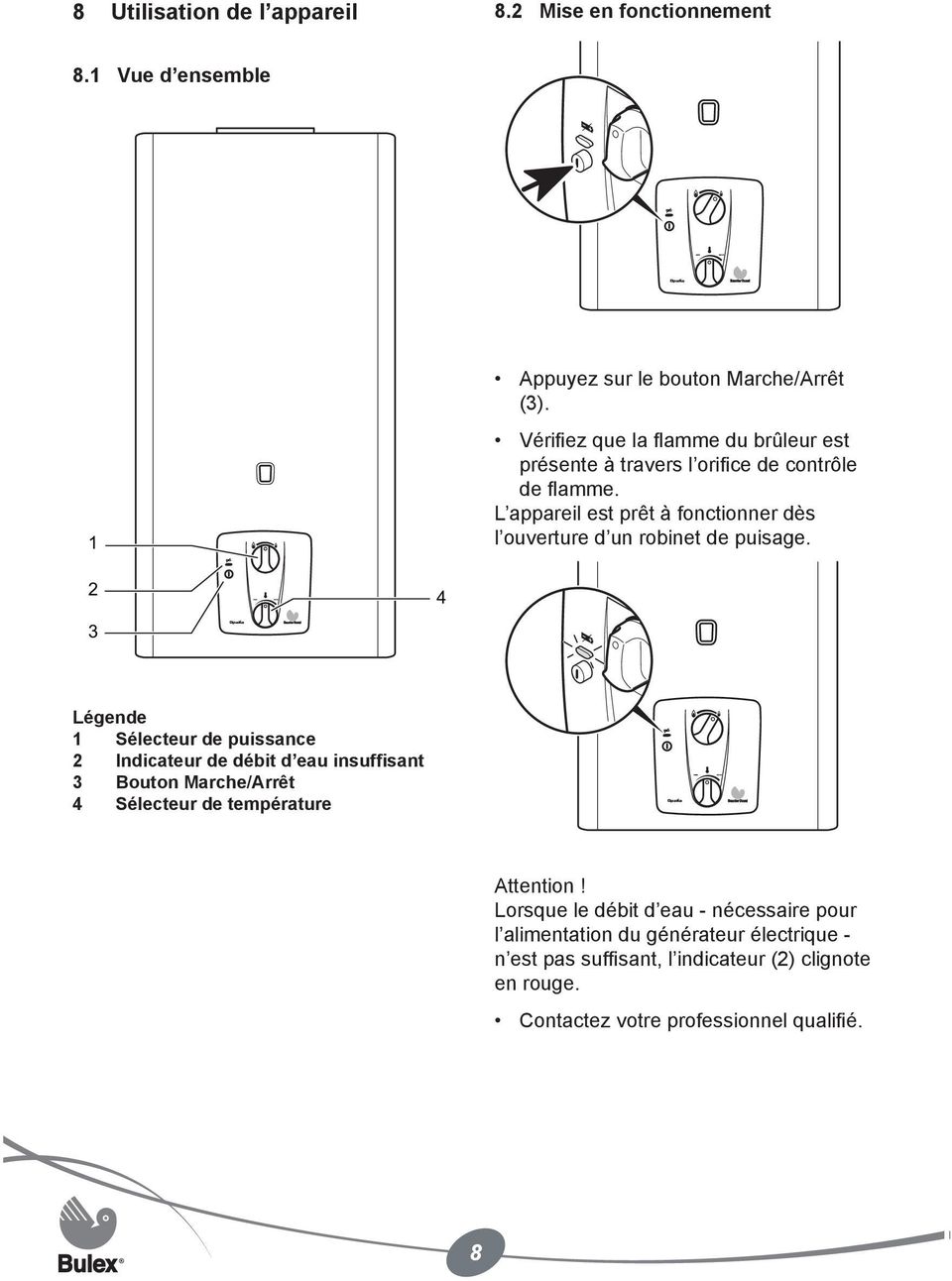 L appareil est prêt à fonctionner dès l ouverture d un robinet de puisage.