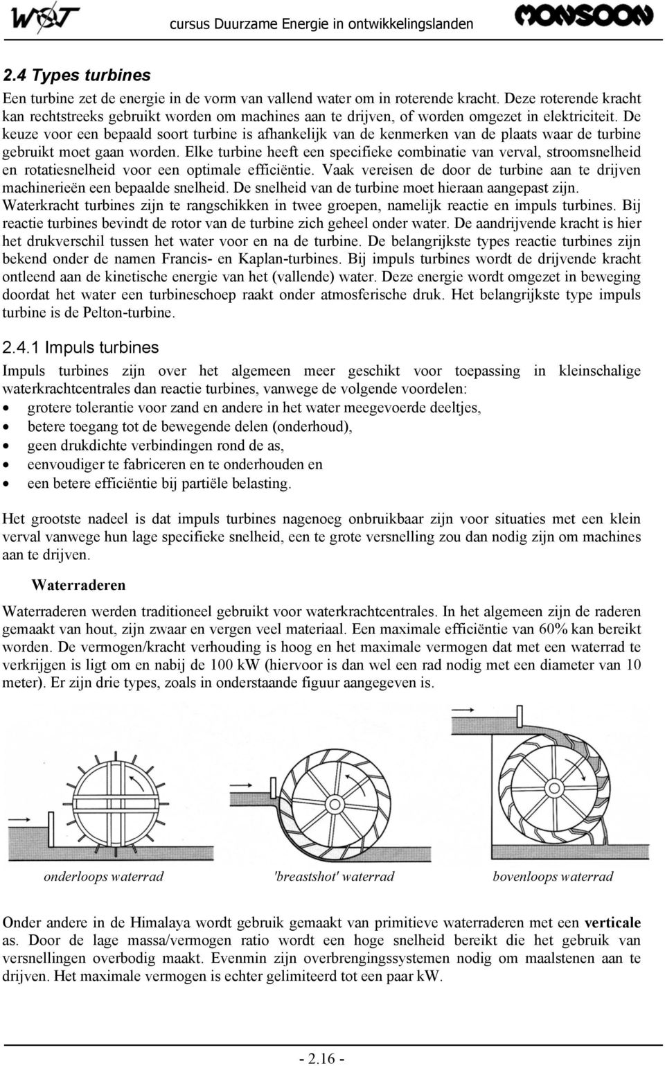 De keuze voor een bepaald soort turbine is afhankelijk van de kenmerken van de plaats waar de turbine gebruikt moet gaan worden.