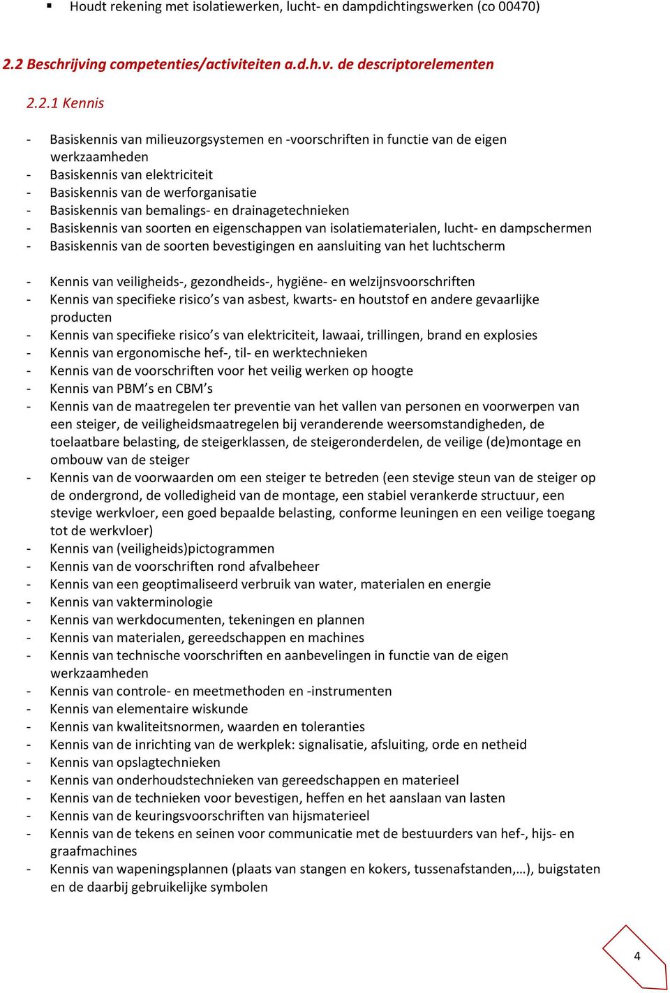 elektriciteit - Basiskennis van de werforganisatie - Basiskennis van bemalings- en drainagetechnieken - Basiskennis van soorten en eigenschappen van isolatiematerialen, lucht- en dampschermen -