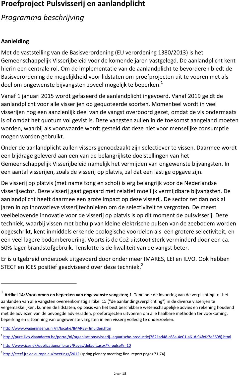 Om de implementatie van de aanlandplicht te bevorderen biedt de Basisverordening de mogelijkheid voor lidstaten om proefprojecten uit te voeren met als doel om ongewenste bijvangsten zoveel mogelijk