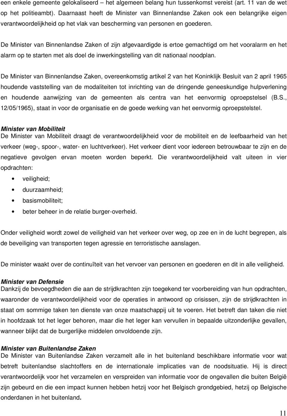 De Minister van Binnenlandse Zaken of zijn afgevaardigde is ertoe gemachtigd om het vooralarm en het alarm op te starten met als doel de inwerkingstelling van dit nationaal noodplan.