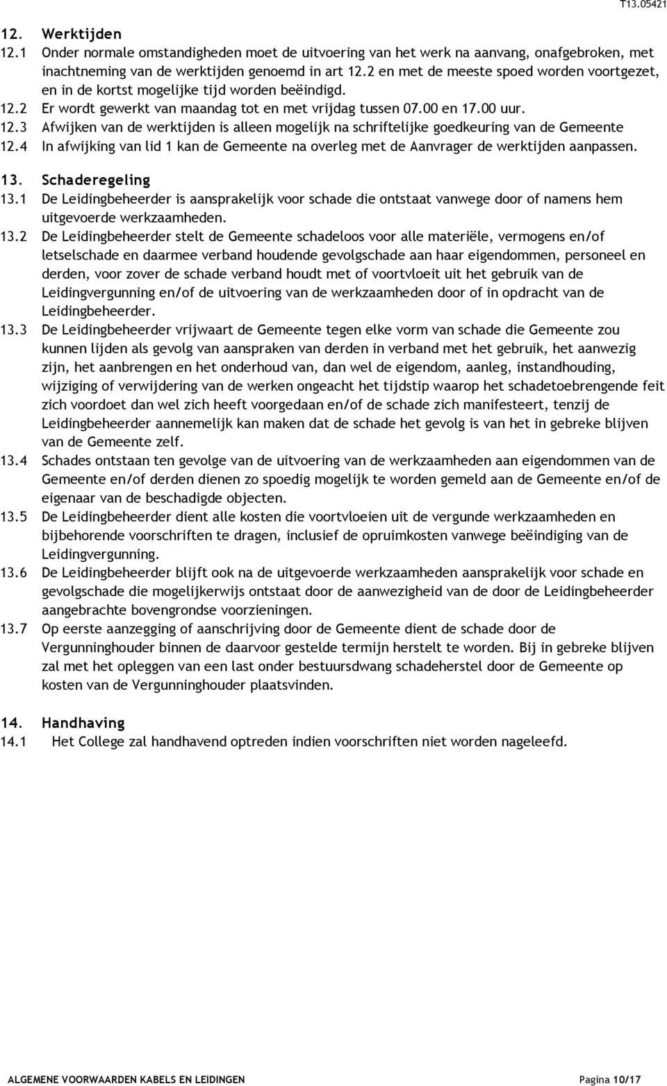 4 In afwijking van lid 1 kan de Gemeente na overleg met de Aanvrager de werktijden aanpassen. 13. Schaderegeling 13.