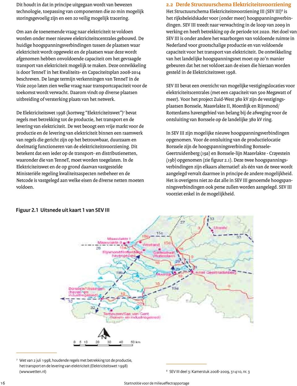 De huidige hoogspanningsverbindingen tussen de plaatsen waar elektriciteit wordt opgewekt en de plaatsen waar deze wordt afgenomen hebben onvoldoende capaciteit om het gevraagde transport van