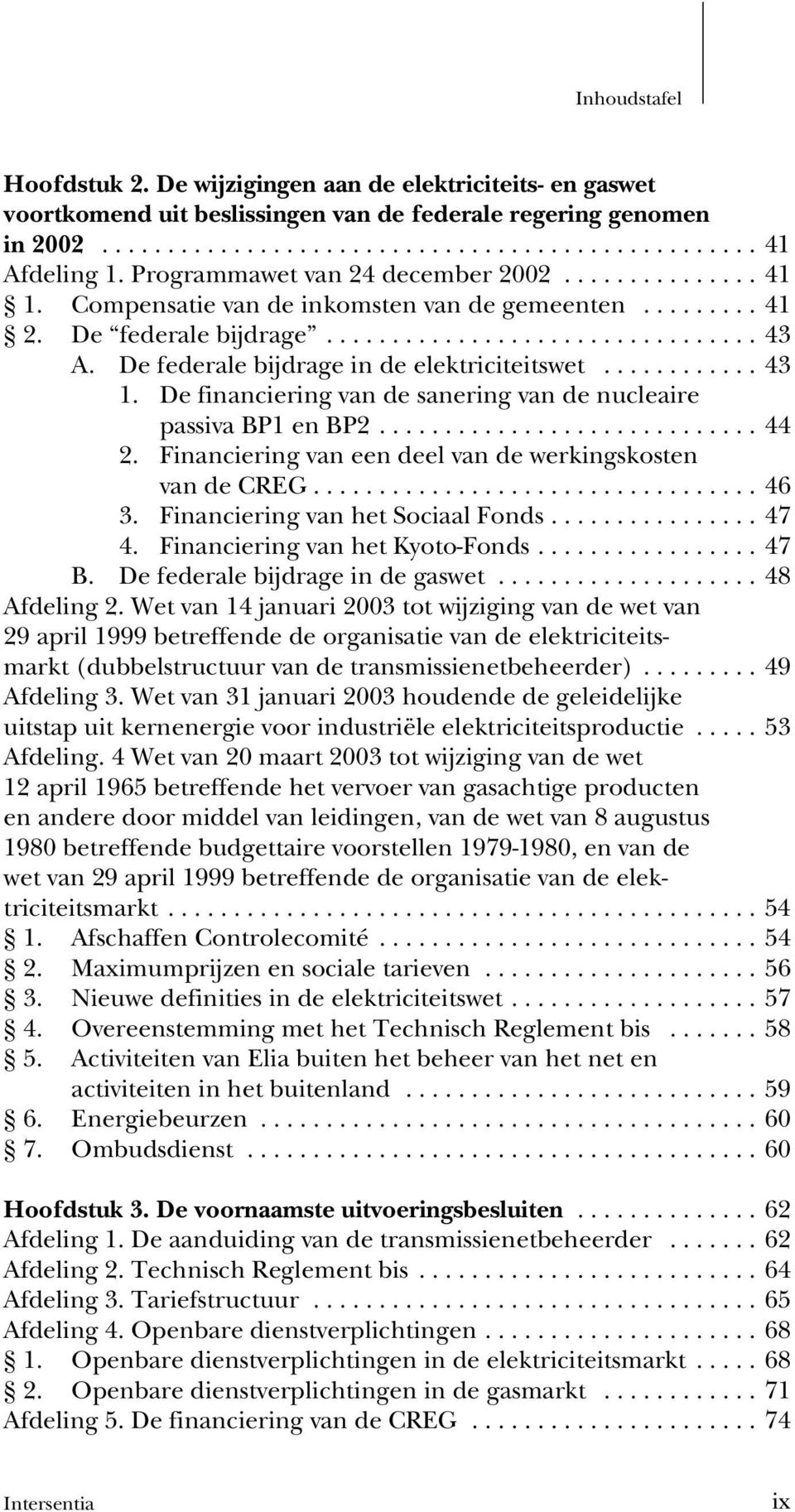 De financiering van de sanering van de nucleaire passiva BP1 en BP2...44 2. Financiering van een deel van de werkingskosten van de CREG...46 3. Financiering van het Sociaal Fonds...47 4.