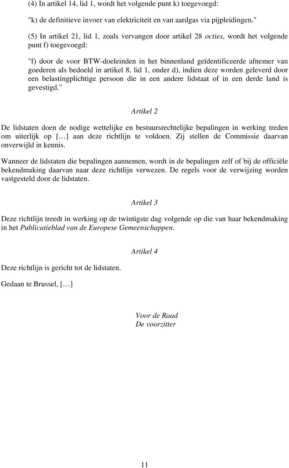 bedoeld in artikel 8, lid 1, onder d), indien deze worden geleverd door een belastingplichtige persoon die in een andere lidstaat of in een derde land is gevestigd.