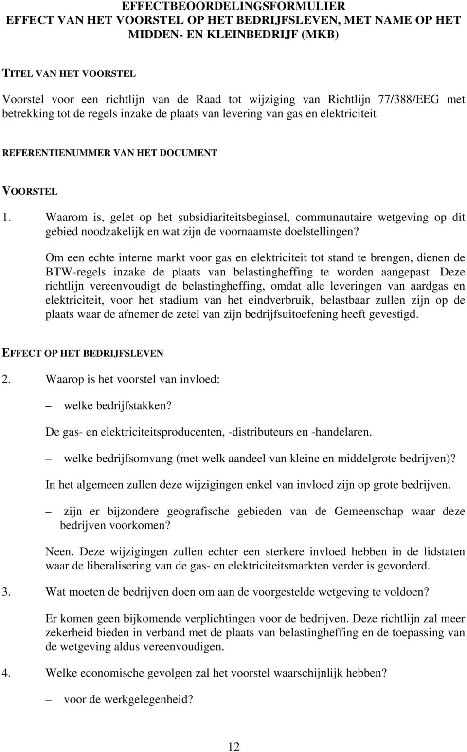 Waarom is, gelet op het subsidiariteitsbeginsel, communautaire wetgeving op dit gebied noodzakelijk en wat zijn de voornaamste doelstellingen?