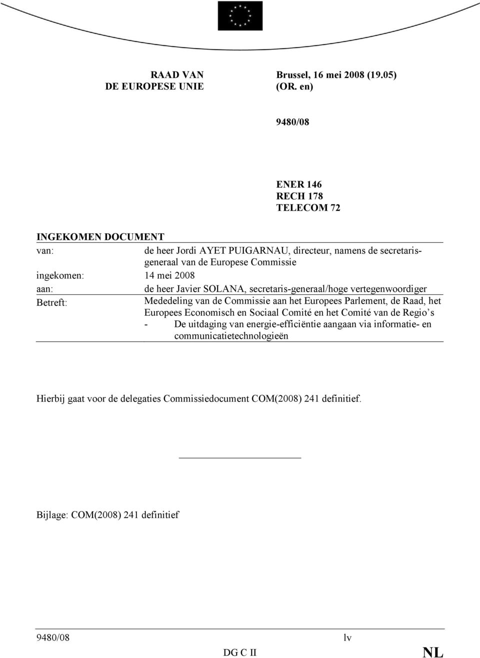 ingekomen: 14 mei 2008 aan: de heer Javier SOLANA, secretaris-generaal/hoge vertegenwoordiger Betreft: Mededeling van de Commissie aan het Europees Parlement, de Raad,