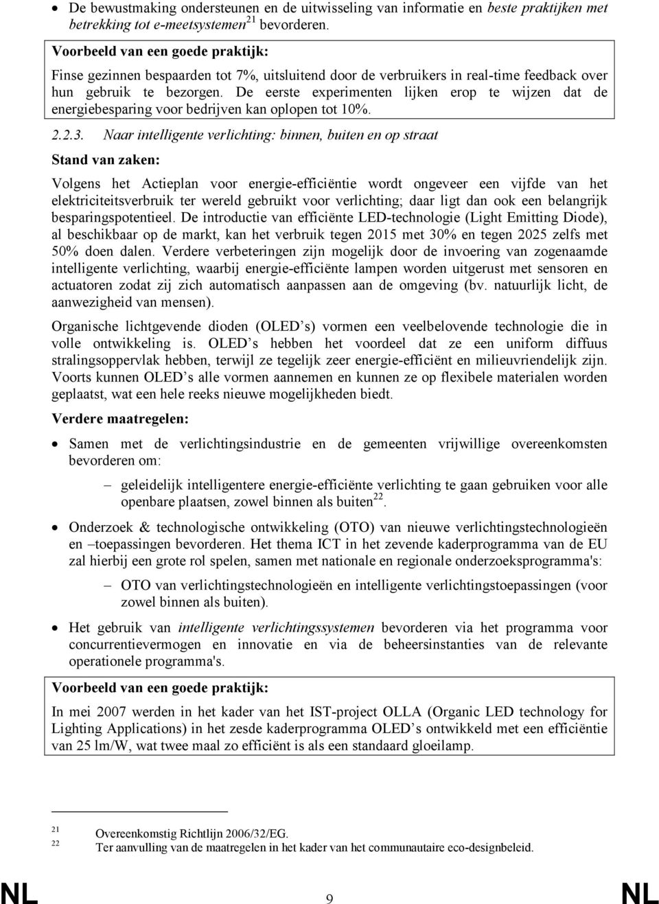 De eerste experimenten lijken erop te wijzen dat de energiebesparing voor bedrijven kan oplopen tot 10%. 2.2.3.