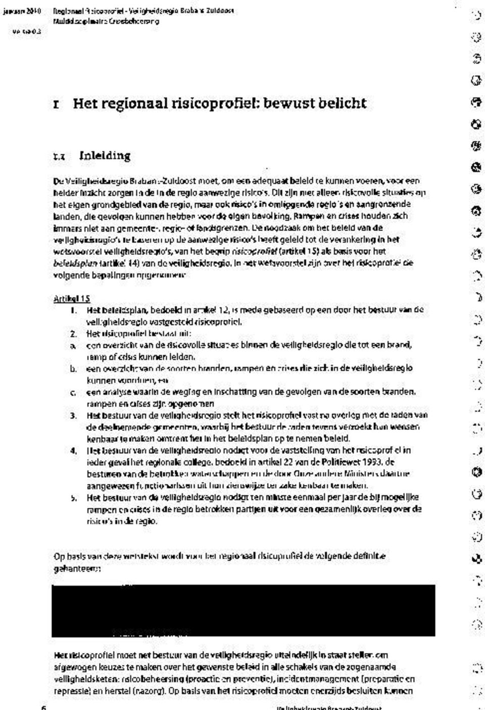 Dit zijn niet alleen risicovolle situaties op het eigen grondgebied van de regio, maar ook risico s in omliggende regio s en aangrertzende landen, die gevolgen kunnen hebben voor de eigen bevolking,