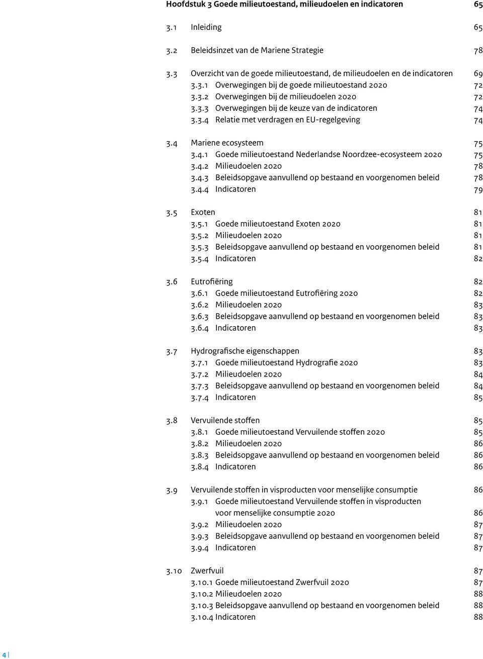 3.4 Relatie met verdragen en EU-regelgeving 74 3.4 Mariene ecosysteem 75 3.4.1 Goede milieutoestand Nederlandse Noordzee-ecosysteem 2020 75 3.4.2 Milieudoelen 2020 78 3.4.3 Beleidsopgave aanvullend op bestaand en voorgenomen beleid 78 3.