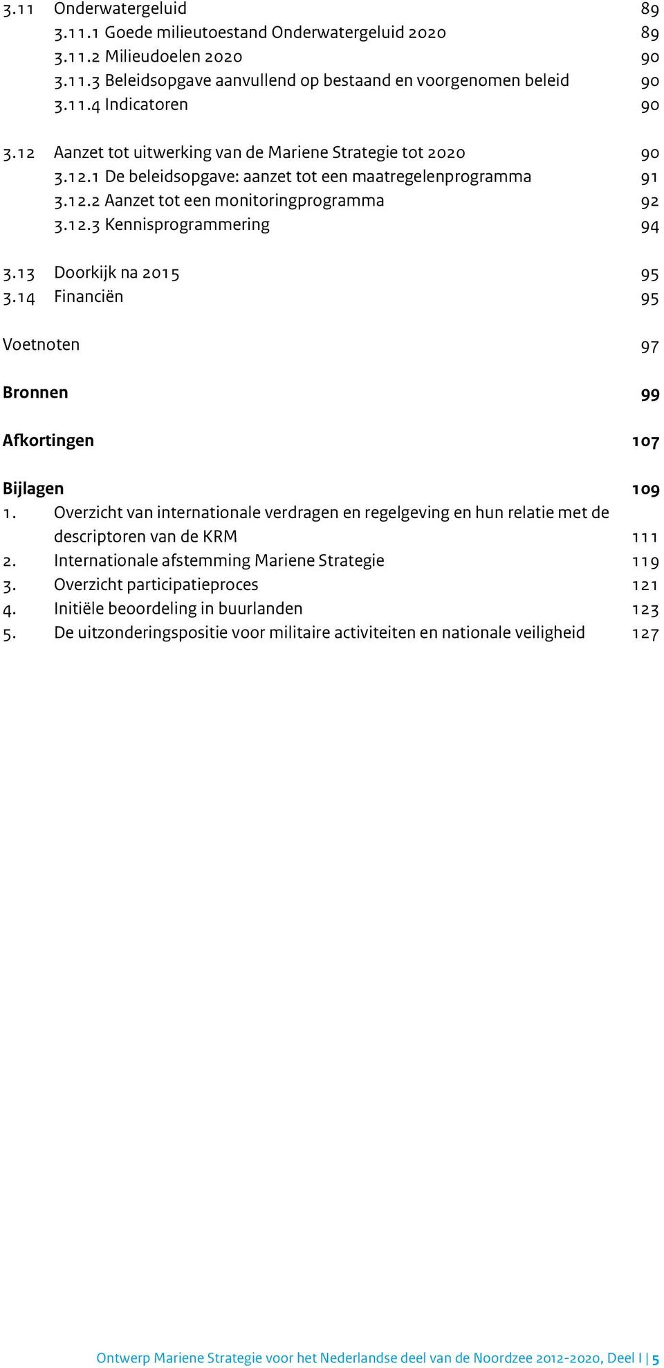 13 Doorkijk na 2015 95 3.14 Financiën 95 Voetnoten 97 Bronnen 99 Afkortingen 107 Bijlagen 109 1.