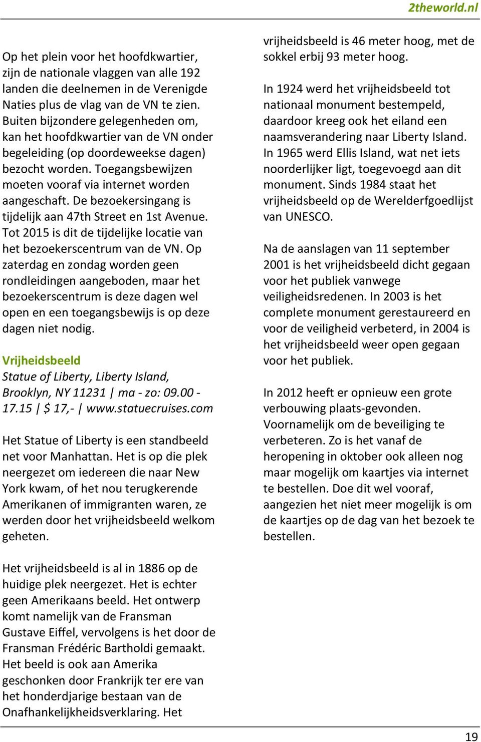 De bezoekersingang is tijdelijk aan 47th Street en 1st Avenue. Tot 2015 is dit de tijdelijke locatie van het bezoekerscentrum van de VN.