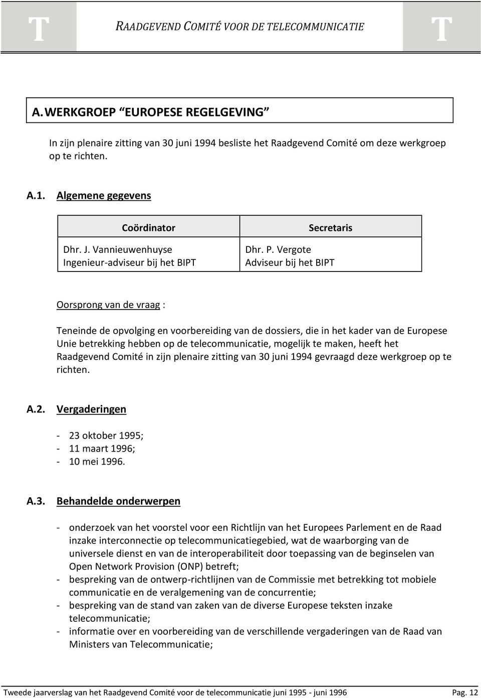 Vergote Adviseur bij het BIP Oorsprong van de vraag : eneinde de opvolging en voorbereiding van de dossiers, die in het kader van de Europese Unie betrekking hebben op de telecommunicatie, mogelijk