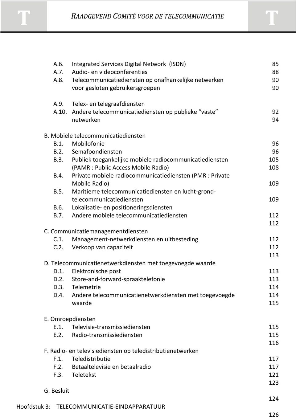 10. Andere telecommunicatiediensten op publieke vaste netwerken B. Mobiele telecommunicatiediensten B.1. Mobilofonie B.2. Semafoondiensten B.3.