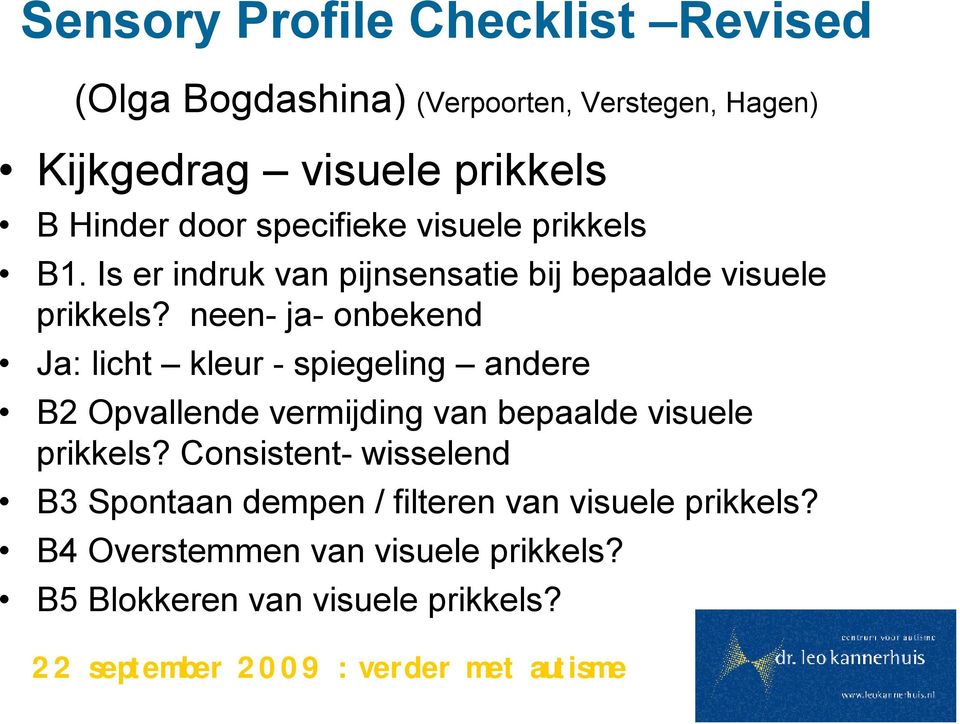 neen- ja- onbekend Ja: licht kleur - spiegeling andere B2 Opvallende vermijding van bepaalde visuele prikkels?