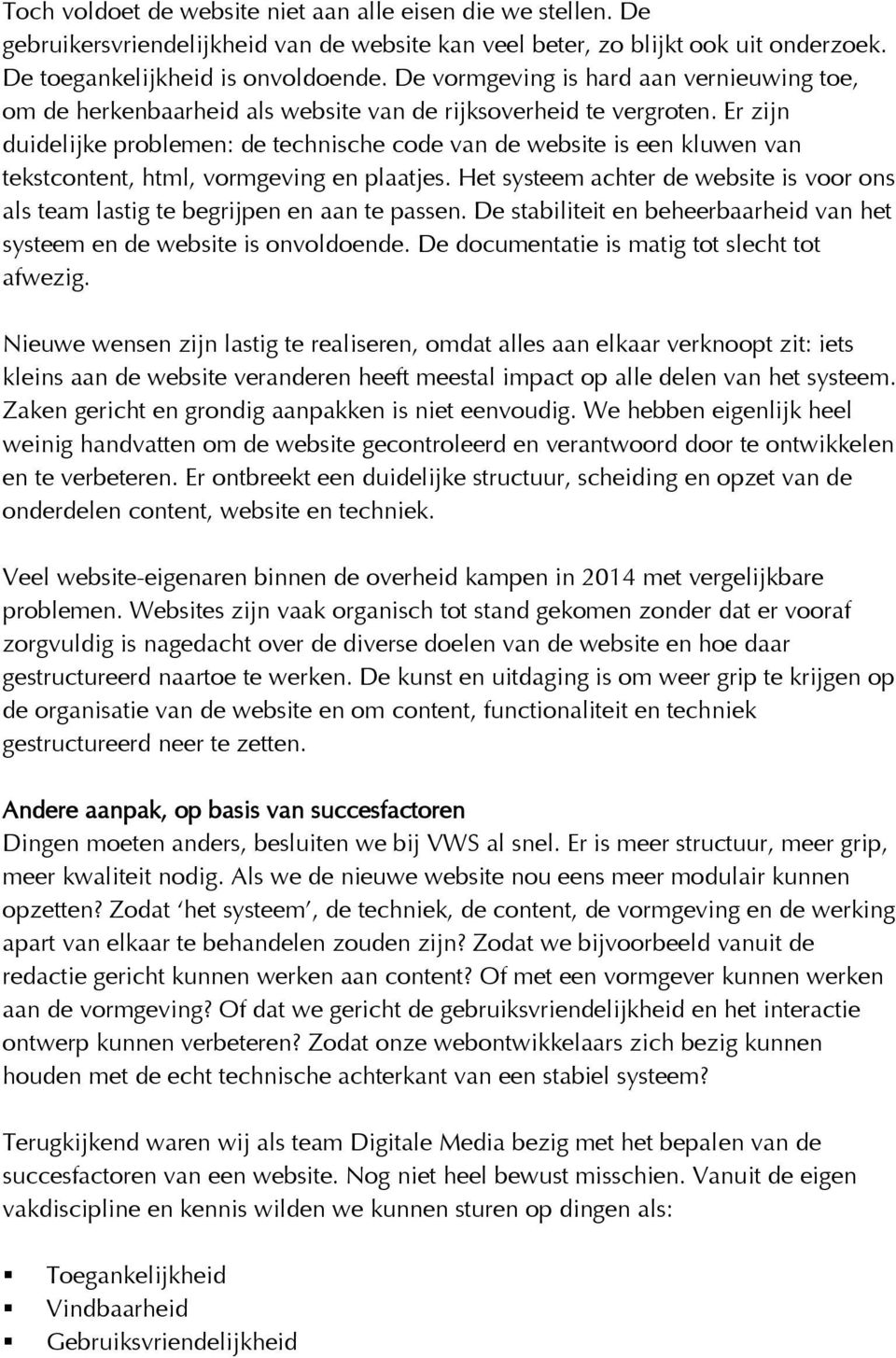 Er zijn duidelijke problemen: de technische code van de website is een kluwen van tekstcontent, html, vormgeving en plaatjes.