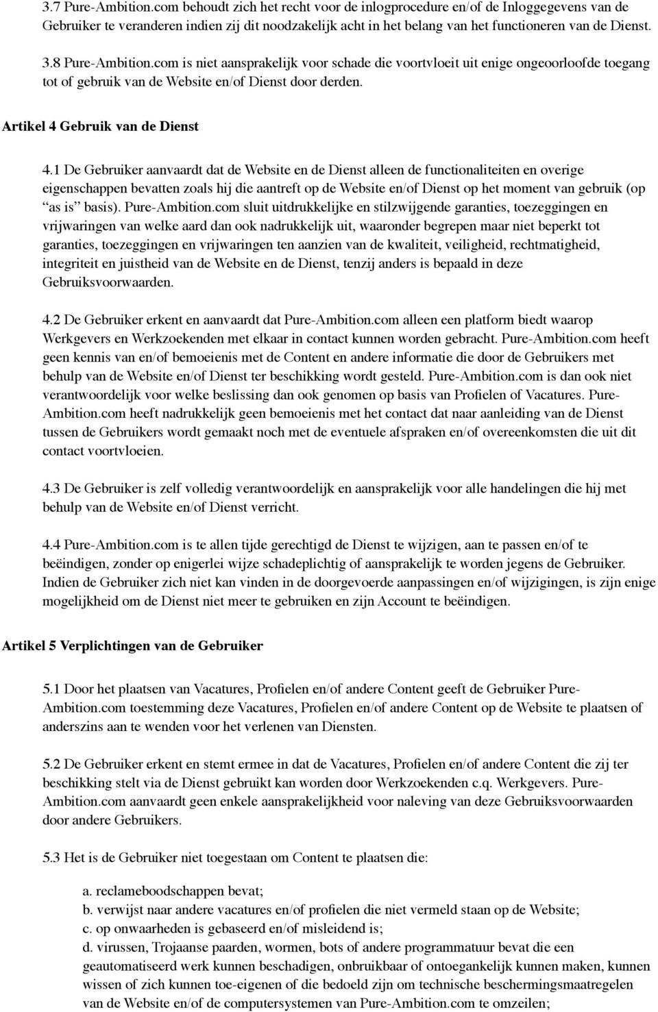 8 Pure-Ambition.com is niet aansprakelijk voor schade die voortvloeit uit enige ongeoorloofde toegang tot of gebruik van de Website en/of Dienst door derden. Artikel 4 Gebruik van de Dienst 4.