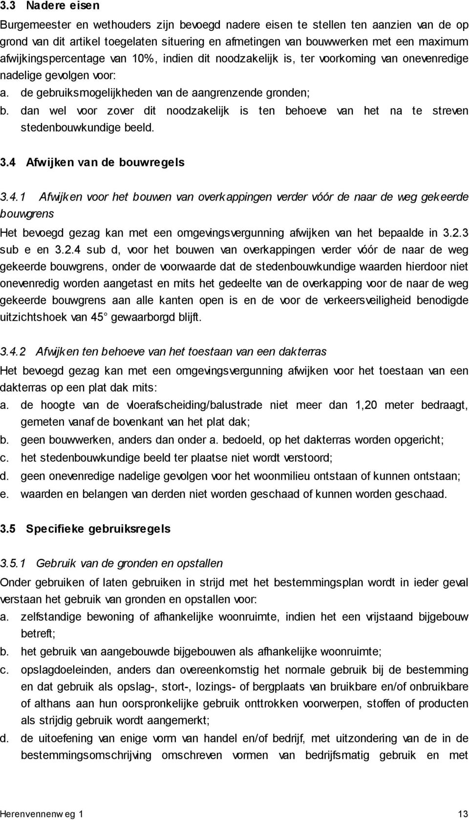 dan wel voor zover dit noodzakelijk is ten behoeve van het na te streven stedenbouwkundige beeld. 3.4 