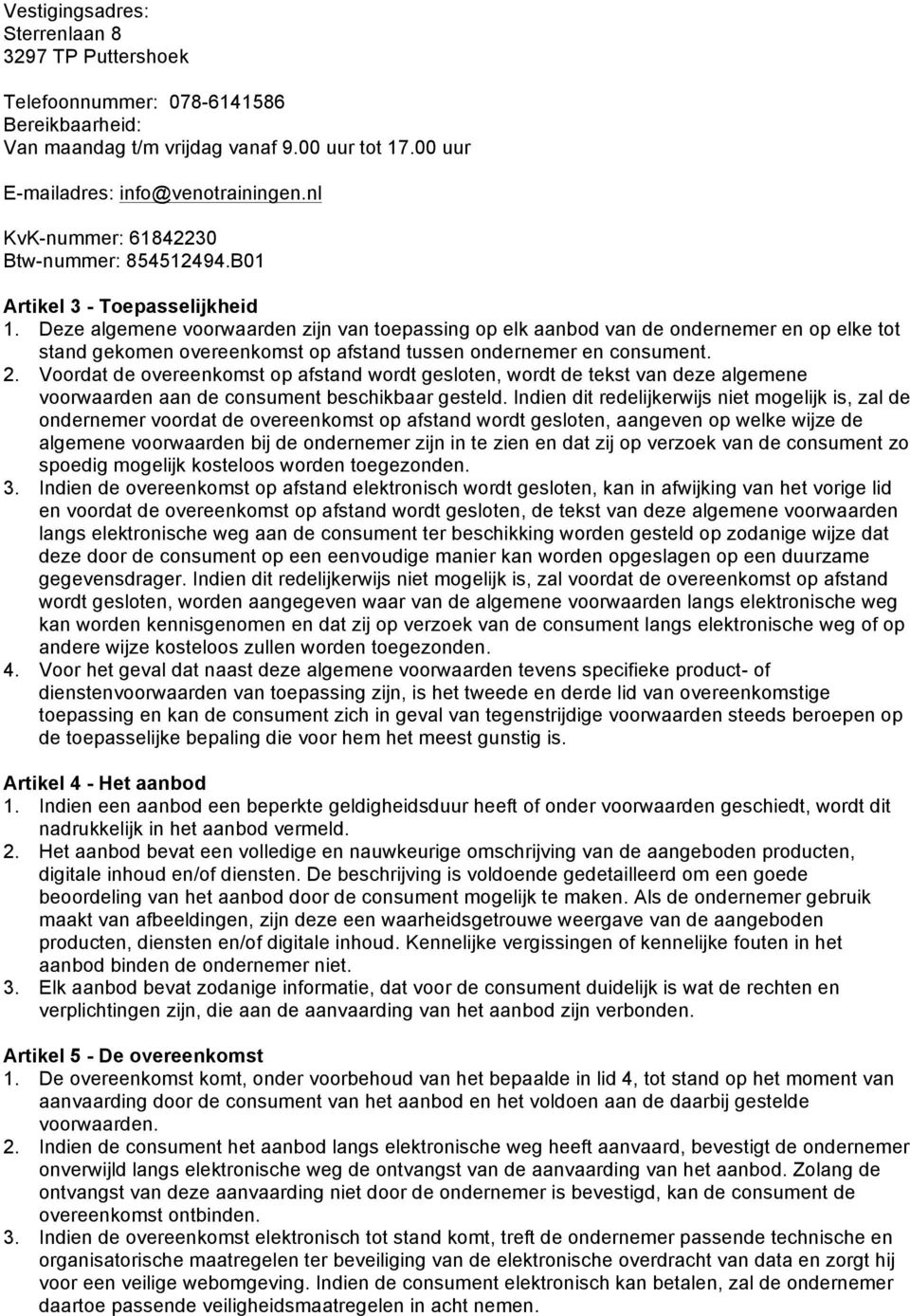 Deze algemene voorwaarden zijn van toepassing op elk aanbod van de ondernemer en op elke tot stand gekomen overeenkomst op afstand tussen ondernemer en consument. 2.