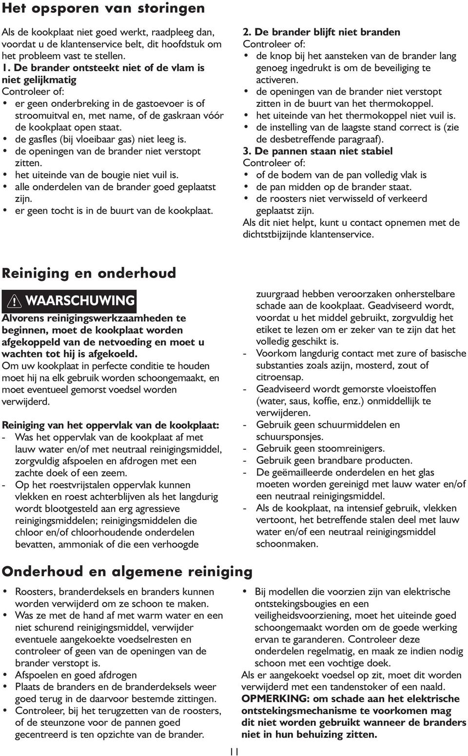 de gasfles (bij vloeibaar gas) niet leeg is. de openingen van de brander niet verstopt zitten. het uiteinde van de bougie niet vuil is. alle onderdelen van de brander goed geplaatst zijn.