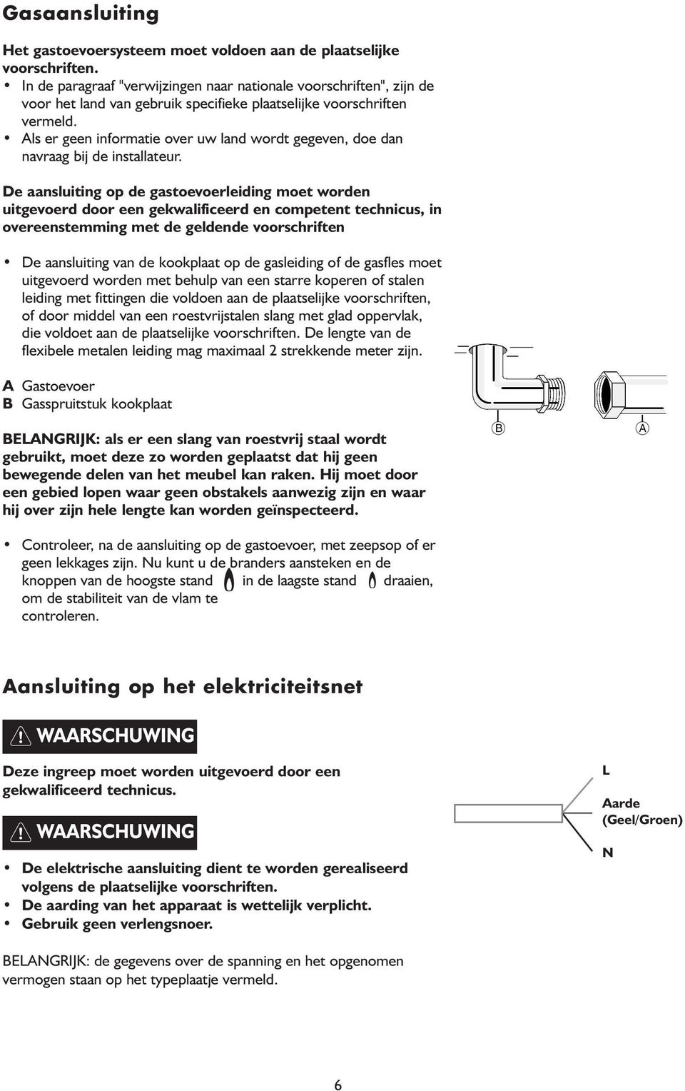 Als er geen informatie over uw land wordt gegeven, doe dan navraag bij de installateur.