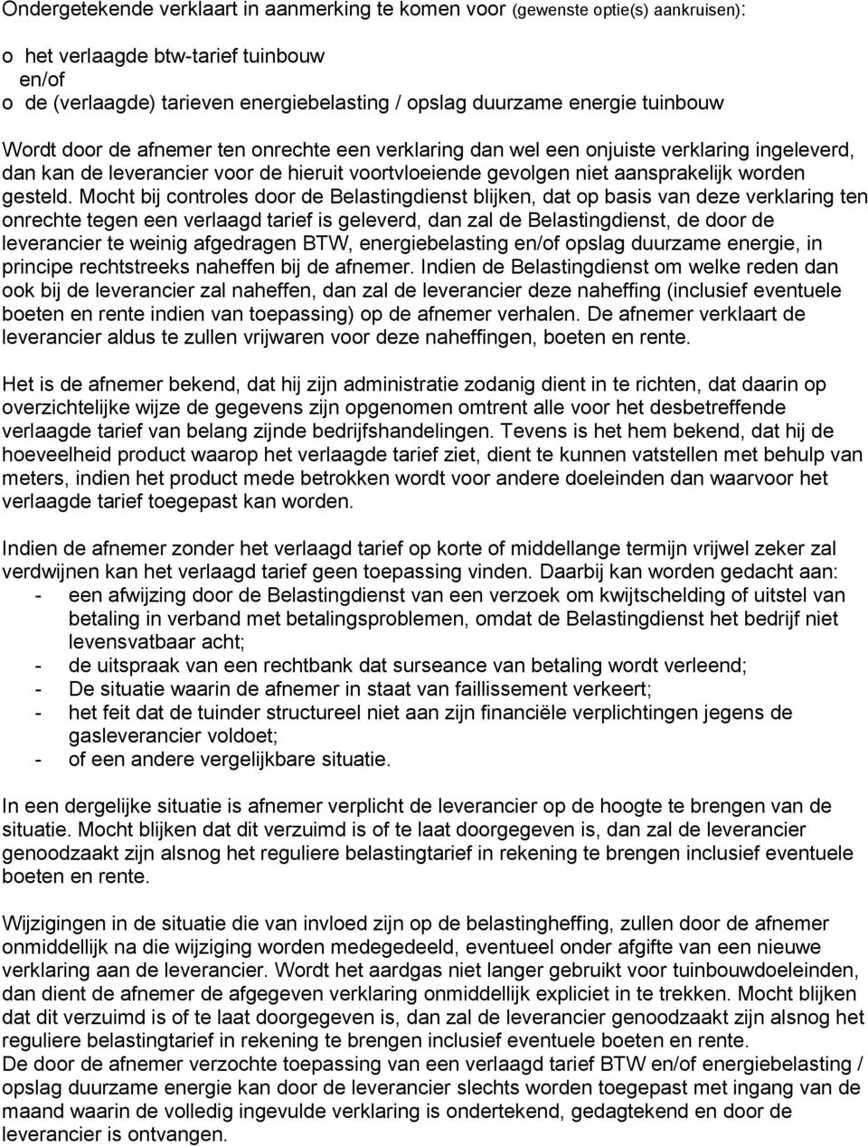 Mocht bij controles door de Belastingdienst blijken, dat op basis van deze verklaring ten onrechte tegen een verlaagd tarief is geleverd, dan zal de Belastingdienst, de door de leverancier te weinig