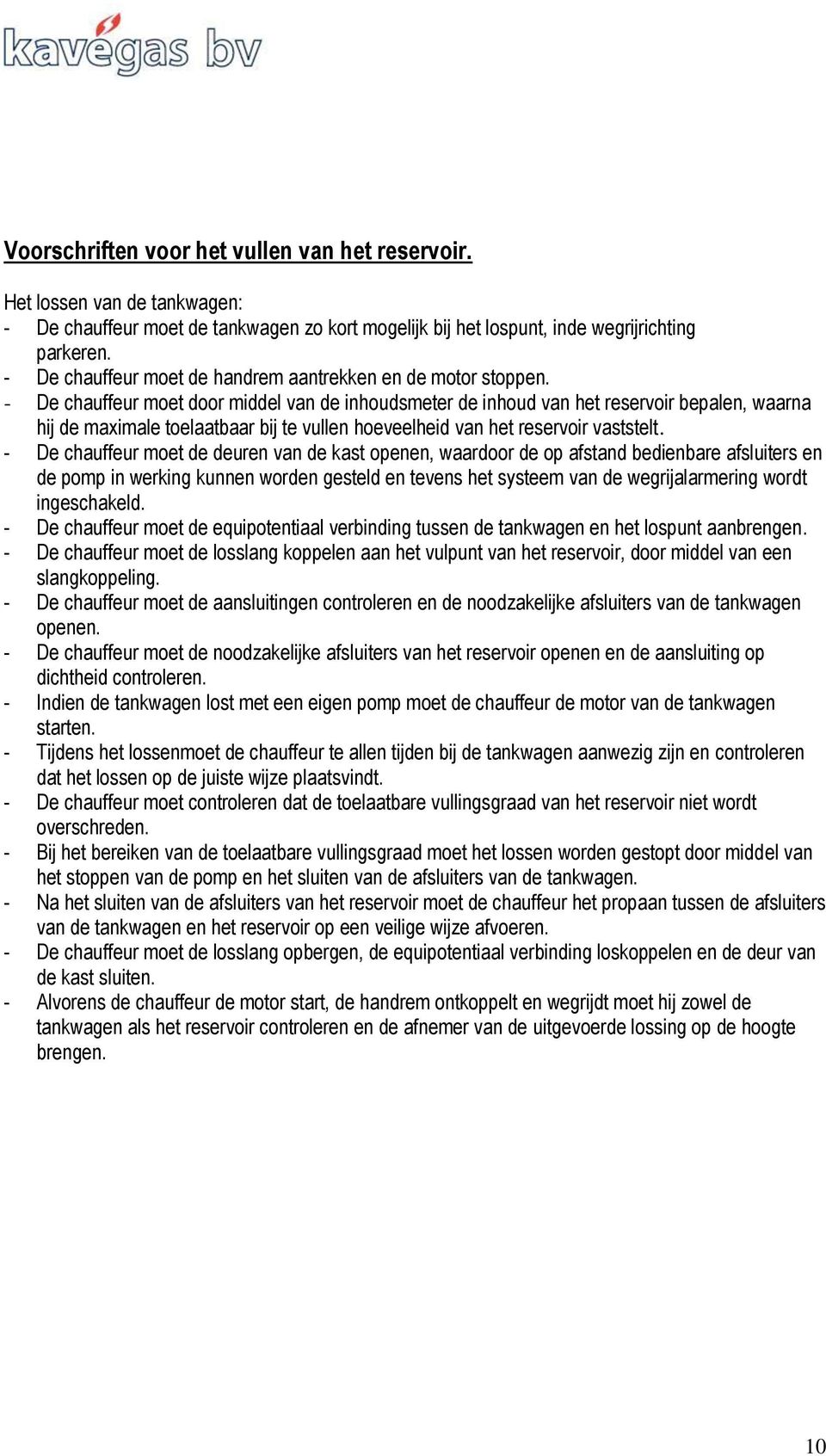 - De chauffeur moet door middel van de inhoudsmeter de inhoud van het reservoir bepalen, waarna hij de maximale toelaatbaar bij te vullen hoeveelheid van het reservoir vaststelt.