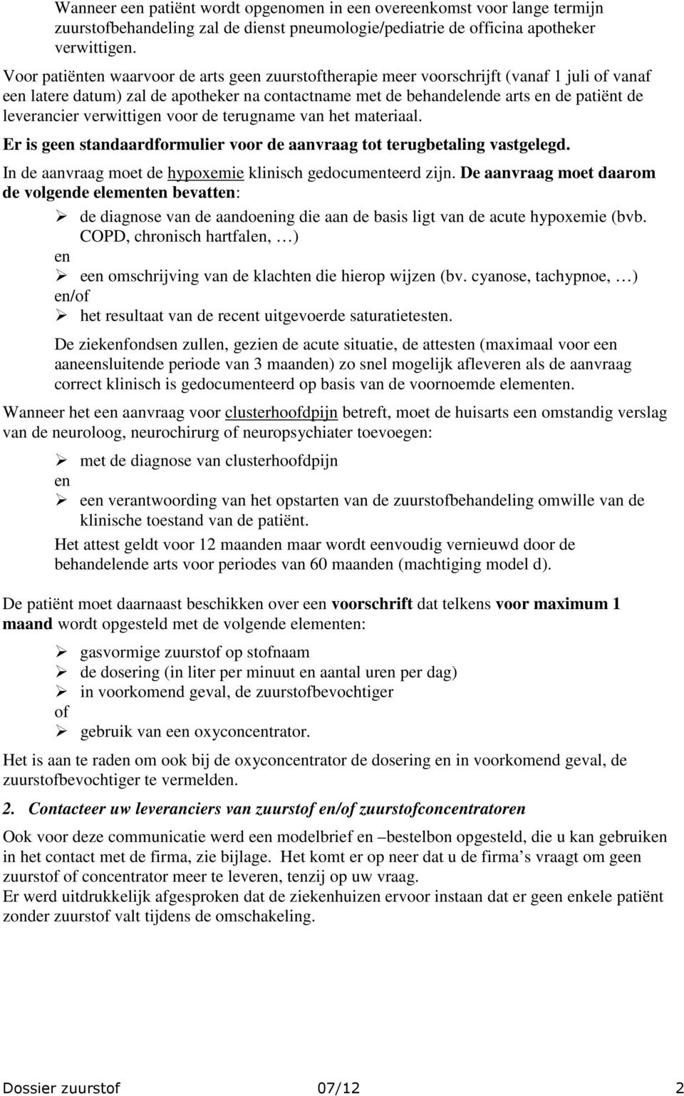 verwittigen voor de terugname van het materiaal. Er is geen standaardformulier voor de aanvraag tot terugbetaling vastgelegd. In de aanvraag moet de hypoxemie klinisch gedocumenteerd zijn.