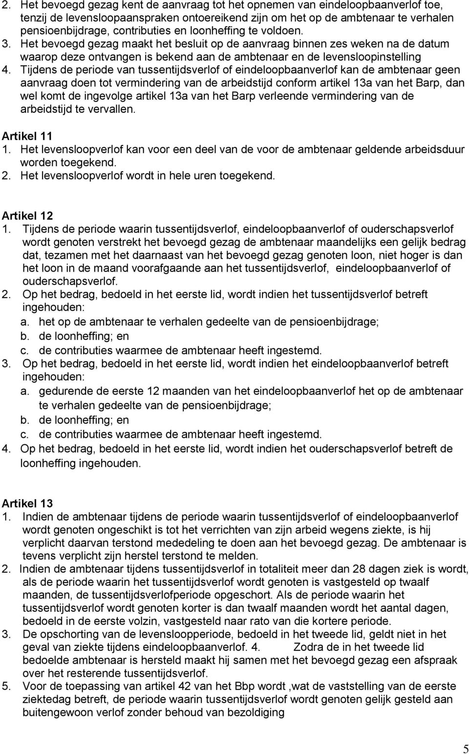 Tijdens de periode van tussentijdsverlof of eindeloopbaanverlof kan de ambtenaar geen aanvraag doen tot vermindering van de arbeidstijd conform artikel 13a van het Barp, dan wel komt de ingevolge