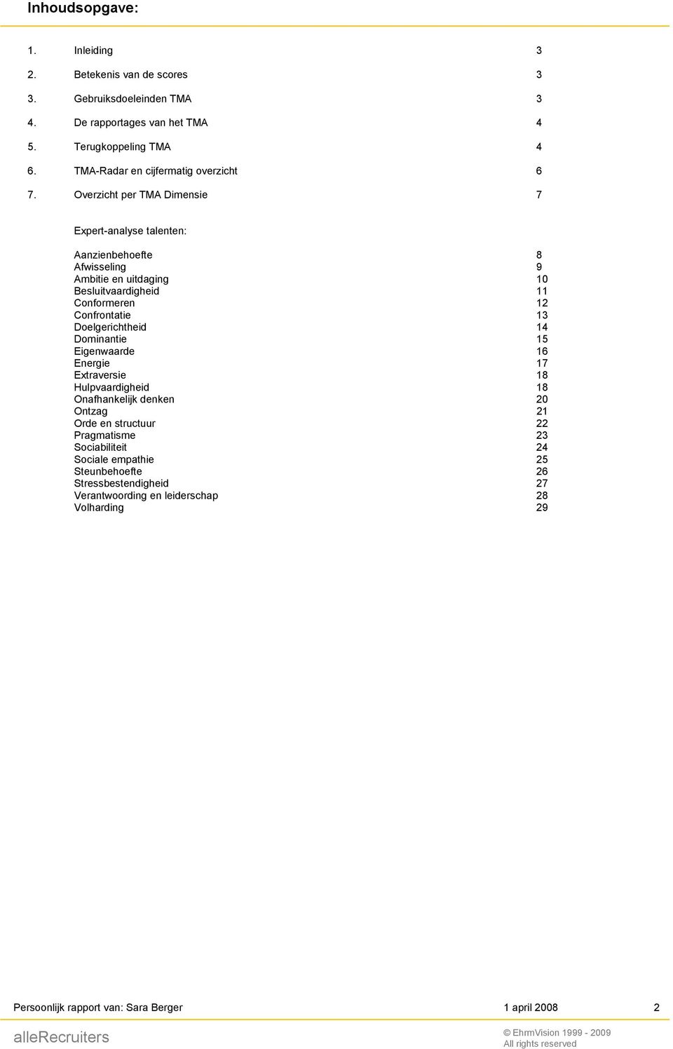 Overzicht per TMA Dimensie 7 Expert-analyse talenten: Aanzienbehoefte 8 Afwisseling 9 Ambitie en uitdaging 10 Besluitvaardigheid 11 Conformeren 12 Confrontatie 13