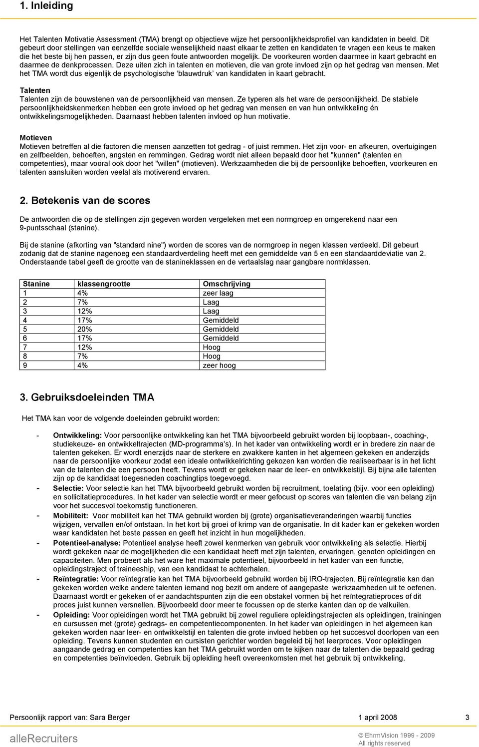 mogelijk. De voorkeuren worden daarmee in kaart gebracht en daarmee de denkprocessen. Deze uiten zich in talenten en motieven, die van grote invloed zijn op het gedrag van mensen.