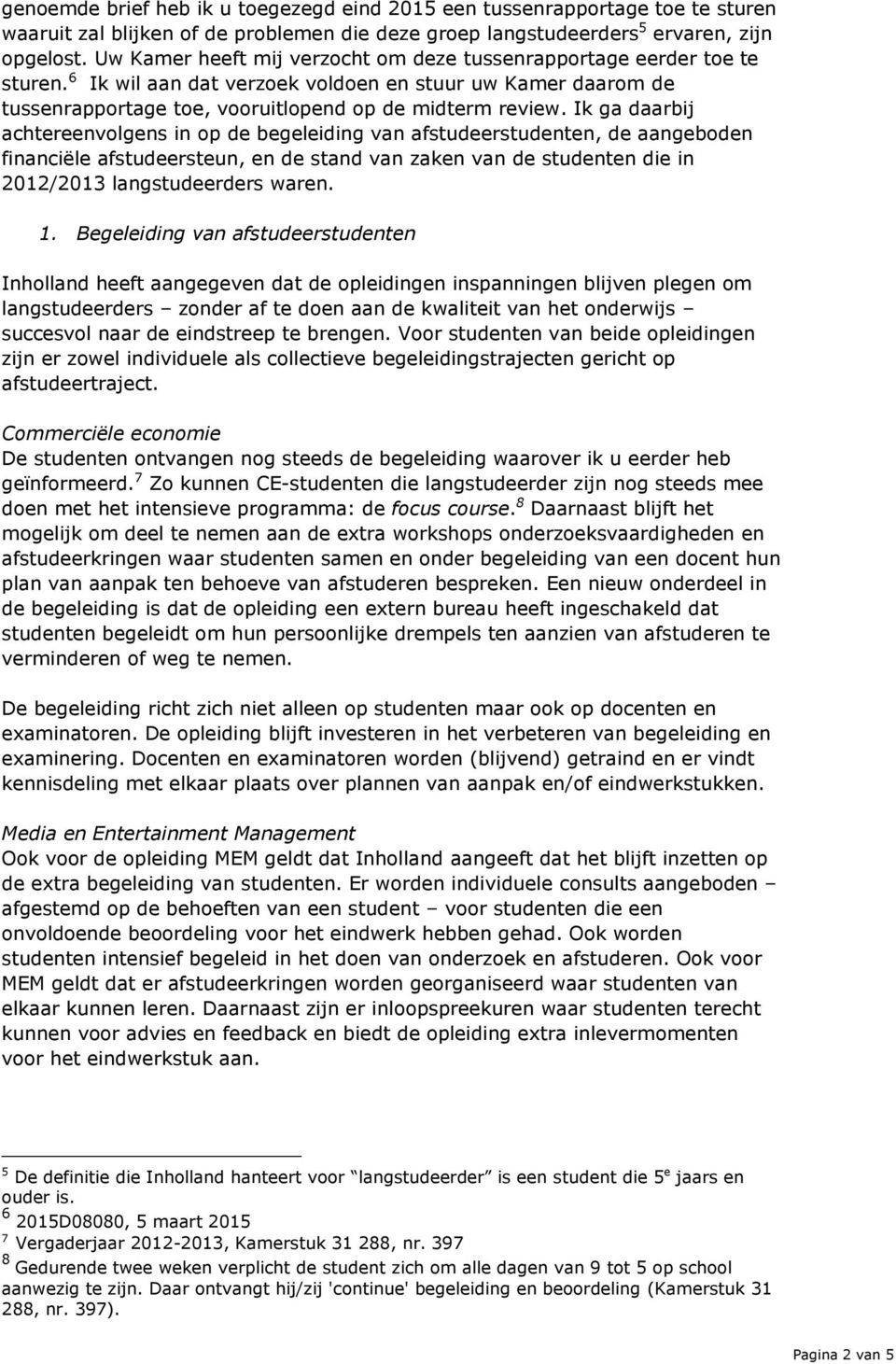 Ik ga daarbij achtereenvolgens in op de begeleiding van afstudeerstudenten, de aangeboden financiële afstudeersteun, en de stand van zaken van de studenten die in 2012/2013 langstudeerders waren. 1.