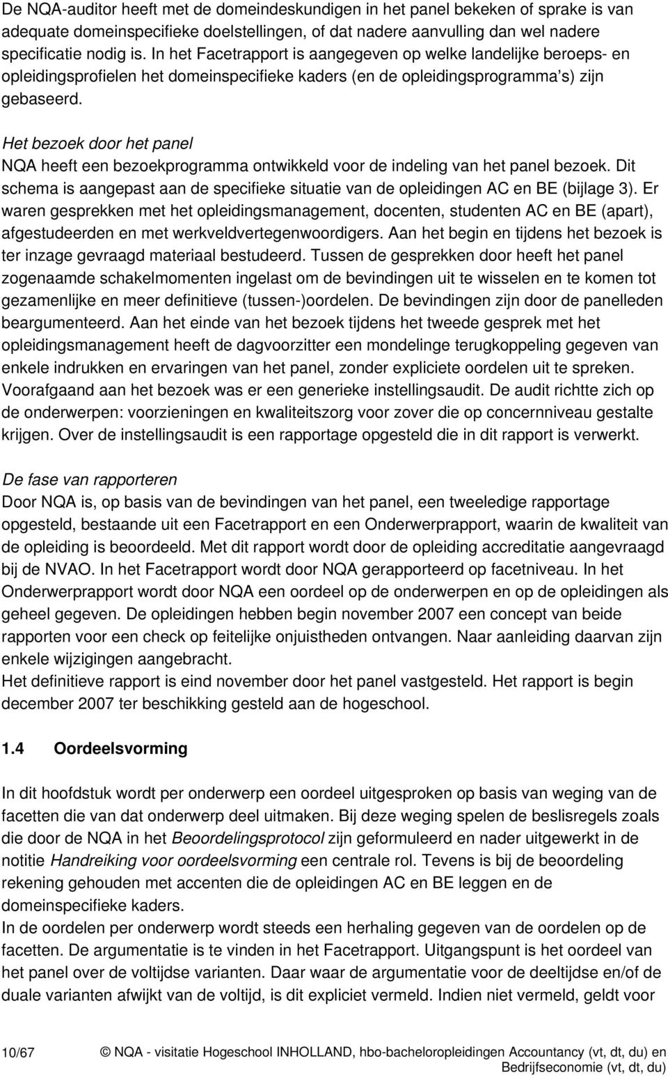 Het bezoek door het panel NQA heeft een bezoekprogramma ontwikkeld voor de indeling van het panel bezoek. Dit schema is aangepast aan de specifieke situatie van de opleidingen AC en BE (bijlage 3).