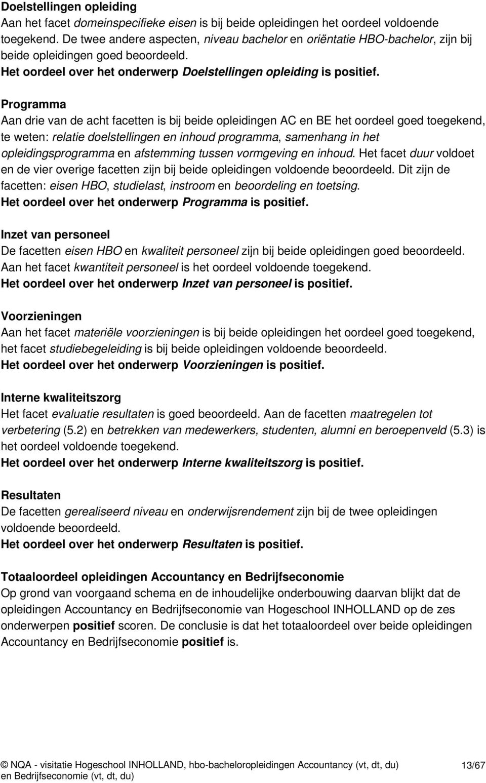 Programma Aan drie van de acht facetten is bij beide opleidingen AC en BE het oordeel goed toegekend, te weten: relatie doelstellingen en inhoud programma, samenhang in het opleidingsprogramma en