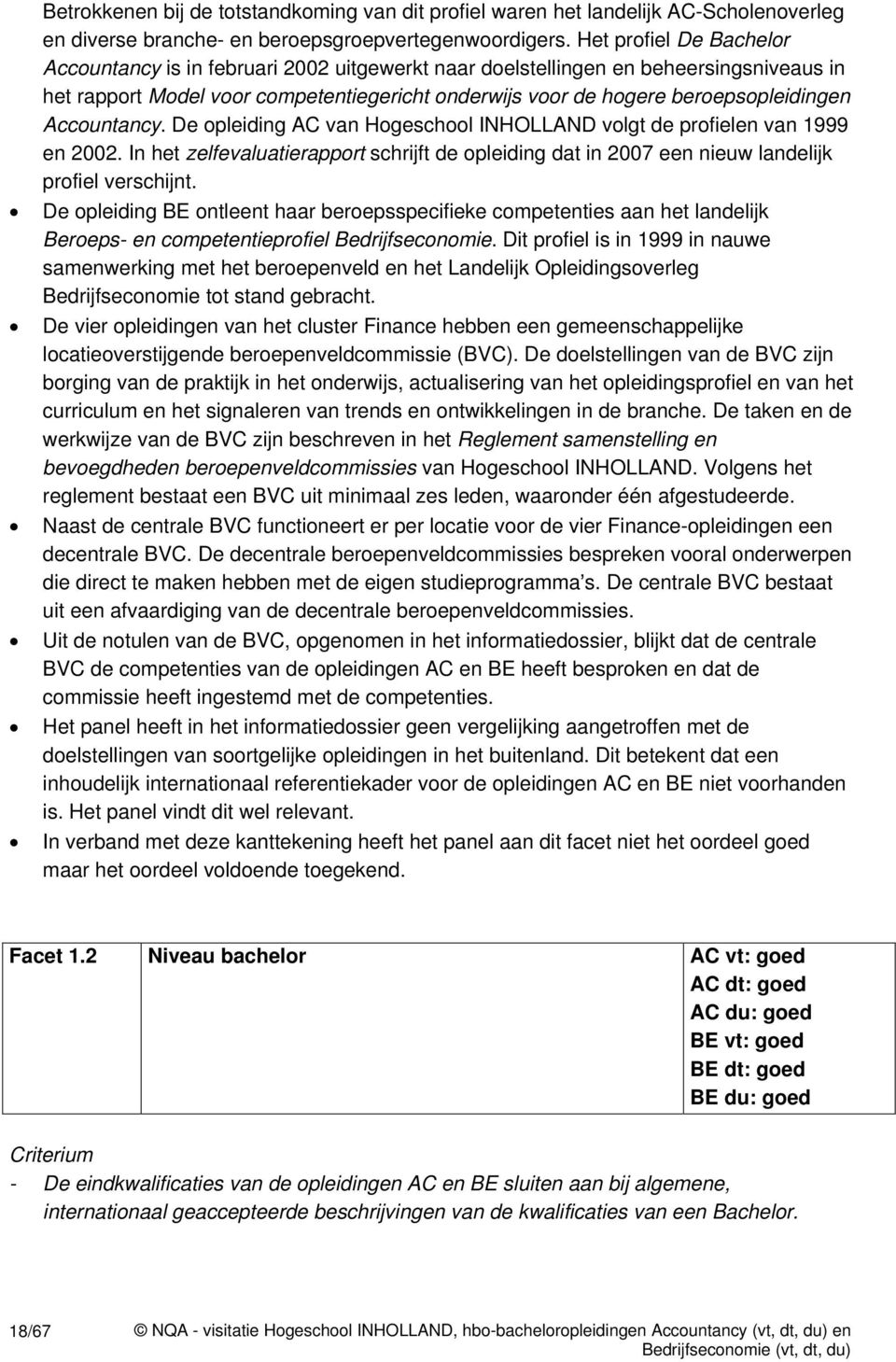 Accountancy. De opleiding AC van Hogeschool INHOLLAND volgt de profielen van 1999 en 2002. In het zelfevaluatierapport schrijft de opleiding dat in 2007 een nieuw landelijk profiel verschijnt.