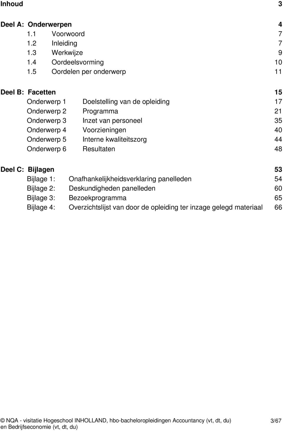 Voorzieningen 40 Onderwerp 5 Interne kwaliteitszorg 44 Onderwerp 6 Resultaten 48 Deel C: Bijlagen 53 Bijlage 1: Onafhankelijkheidsverklaring panelleden 54 Bijlage 2: