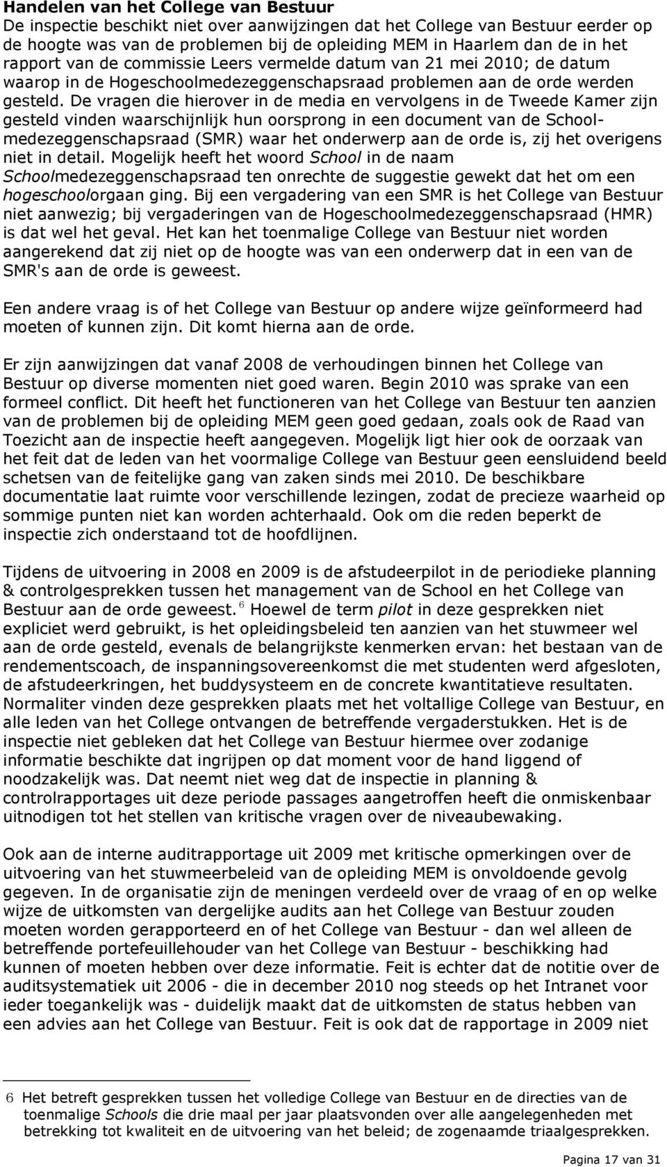 De vragen die hierover in de media en vervolgens in de Tweede Kamer zijn gesteld vinden waarschijnlijk hun oorsprong in een document van de Schoolmedezeggenschapsraad (SMR) waar het onderwerp aan de