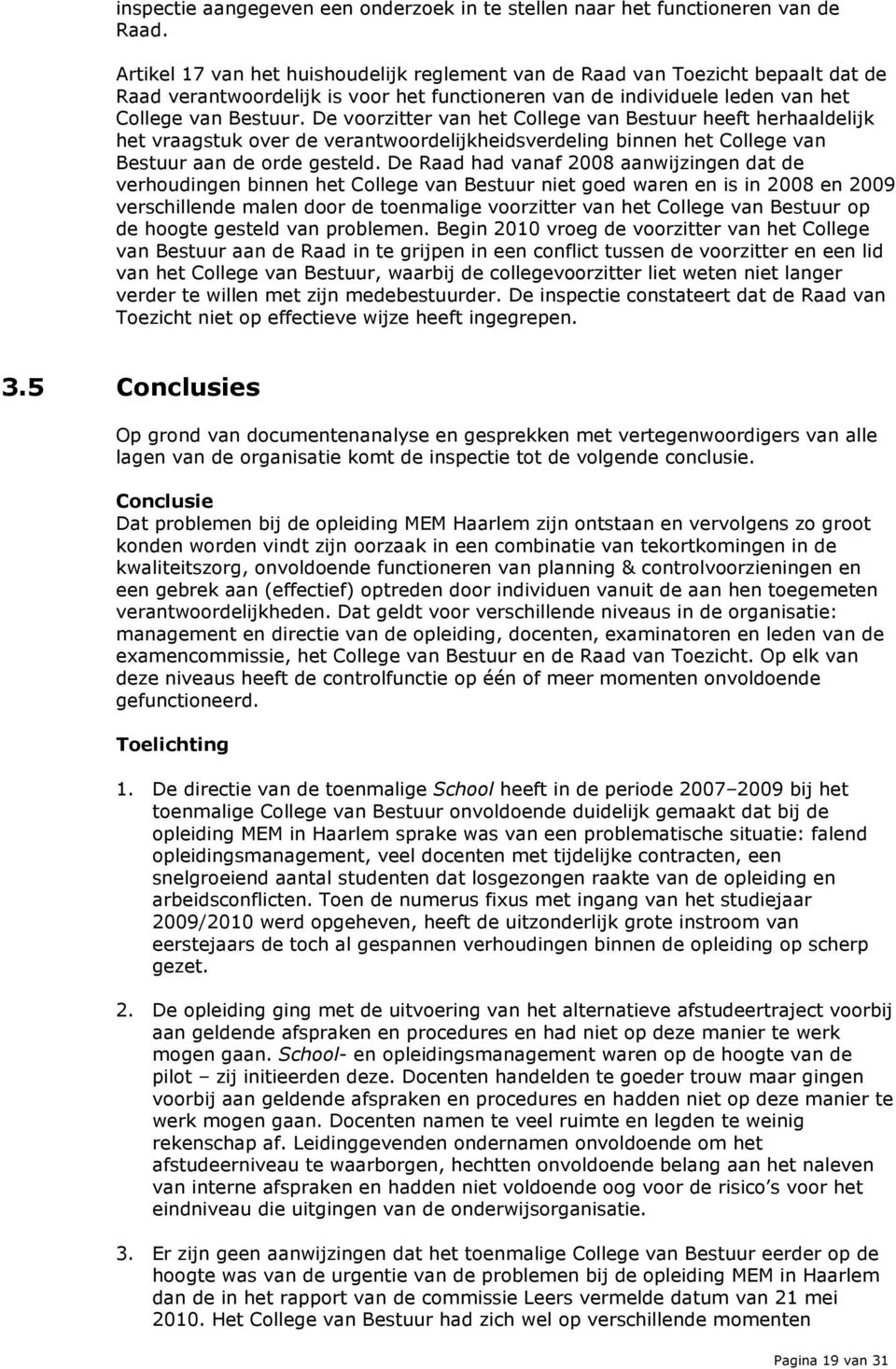 De voorzitter van het College van Bestuur heeft herhaaldelijk het vraagstuk over de verantwoordelijkheidsverdeling binnen het College van Bestuur aan de orde gesteld.