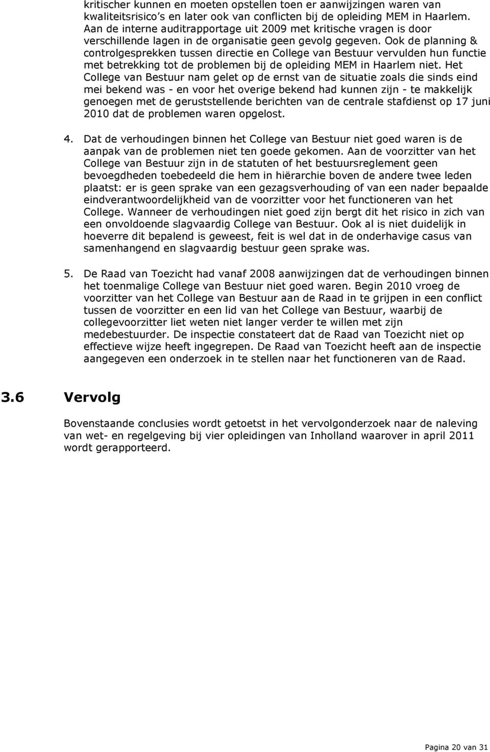 Ook de planning & controlgesprekken tussen directie en College van Bestuur vervulden hun functie met betrekking tot de problemen bij de opleiding MEM in Haarlem niet.