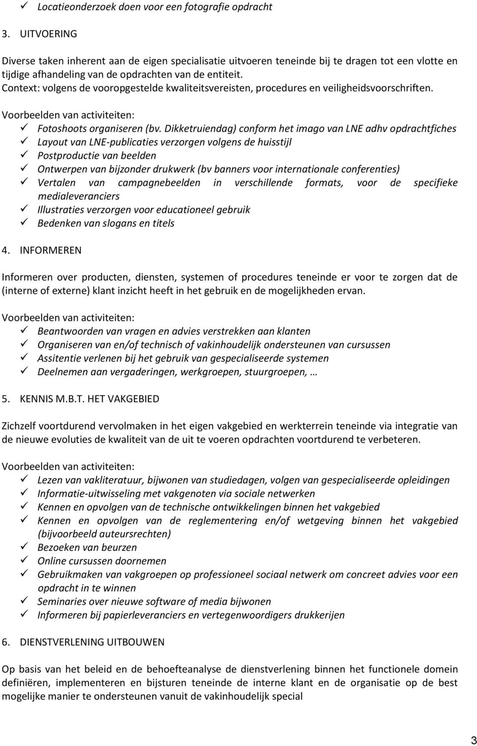 Context: volgens de vooropgestelde kwaliteitsvereisten, procedures en veiligheidsvoorschriften. Fotoshoots organiseren (bv.