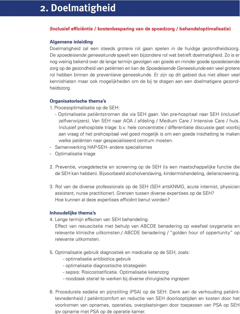 Zo is er nog weinig bekend over de lange termijn gevolgen van goede en minder goede spoedeisende zorg op de gezondheid van patiënten en kan de Spoedeisende Geneeskunde een veel grotere rol hebben