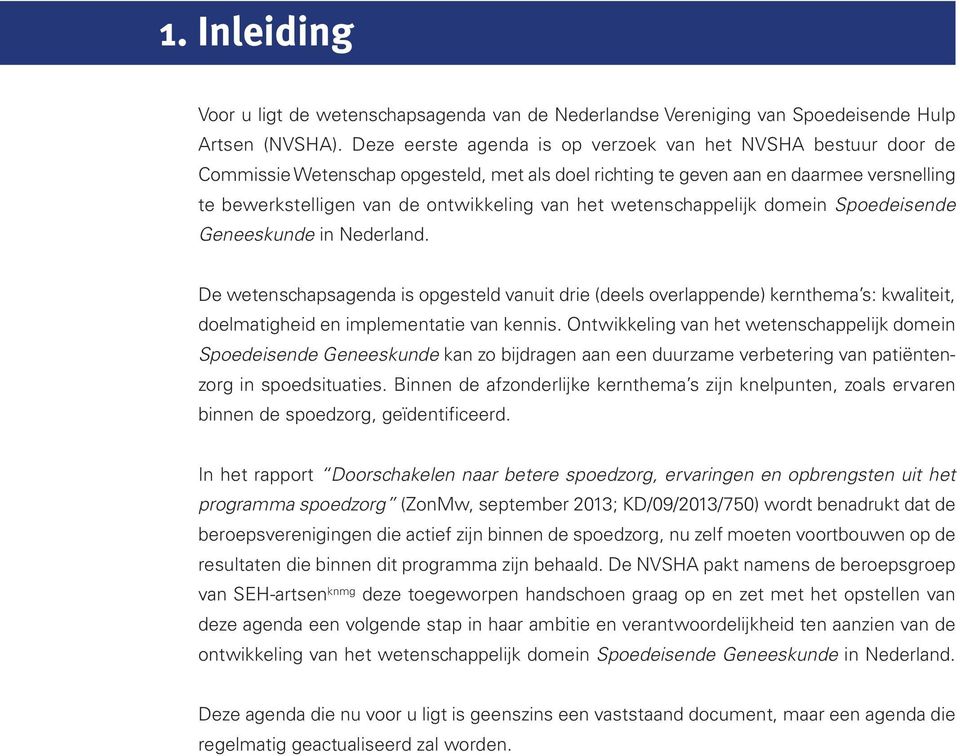 wetenschappelijk domein Spoedeisende Geneeskunde in Nederland. De wetenschapsagenda is opgesteld vanuit drie (deels overlappende) kernthema s: kwaliteit, doelmatigheid en implementatie van kennis.