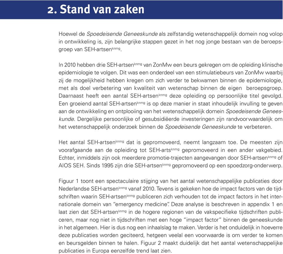 Dit was een onderdeel van een stimulatiebeurs van ZonMw waarbij zij de mogelijkheid hebben kregen om zich verder te bekwamen binnen de epidemiologie, met als doel verbetering van kwaliteit van