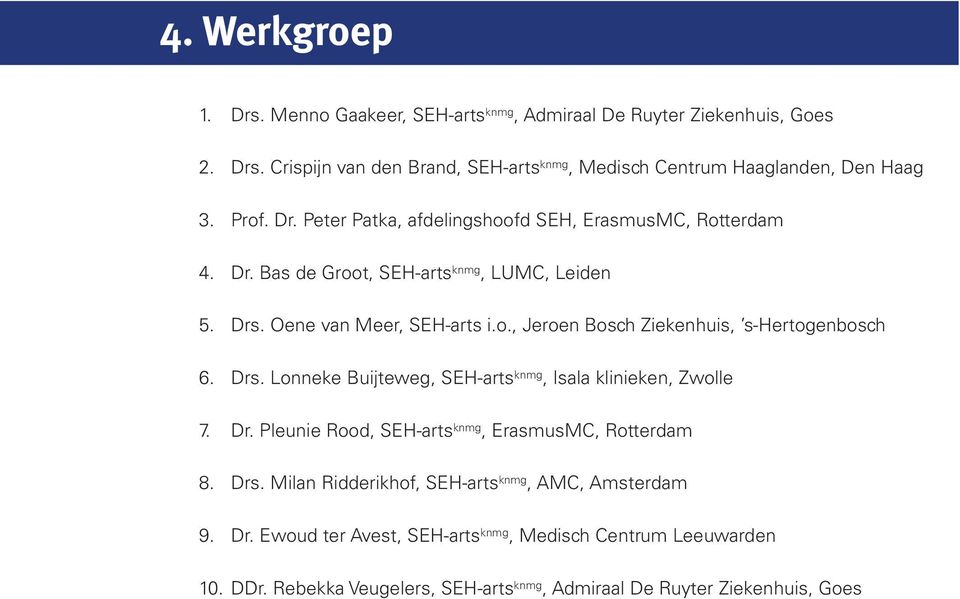 Drs. Lonneke Buijteweg, SEH-arts knmg, Isala klinieken, Zwolle 7. Dr. Pleunie Rood, SEH-arts knmg, ErasmusMC, Rotterdam 8. Drs.